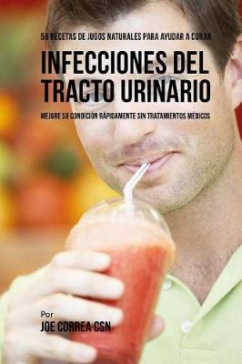 Book cover for 56 Recetas de Jugos Naturales Para Ayudar a Curar Infecciones Del Tracto Urinario