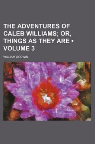 Cover of The Adventures of Caleb Williams (Volume 3); Or, Things as They Are