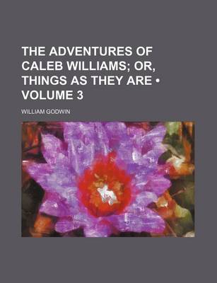 Book cover for The Adventures of Caleb Williams (Volume 3); Or, Things as They Are