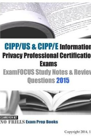 Cover of CIPP/US & CIPP/E Information Privacy Professional Certification Exams ExamFOCUS Study Notes & Review Questions 2015