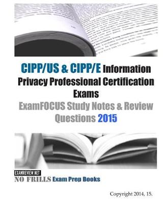 Book cover for CIPP/US & CIPP/E Information Privacy Professional Certification Exams ExamFOCUS Study Notes & Review Questions 2015