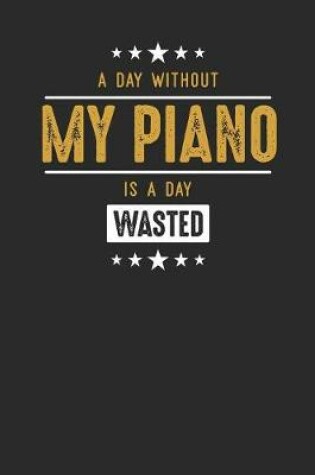 Cover of A Day Without My Piano Is A Day Wasted