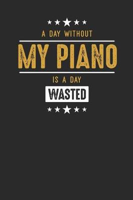 Book cover for A Day Without My Piano Is A Day Wasted