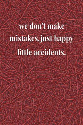 Book cover for We Don't Make Mistakes, Just Happy Little Accidents