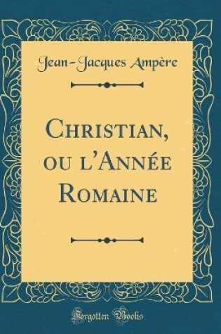 Cover of Christian, Ou l'Année Romaine (Classic Reprint)