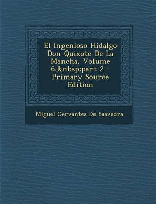 Book cover for El Ingenioso Hidalgo Don Quixote de La Mancha, Volume 6, Part 2 - Primary Source Edition