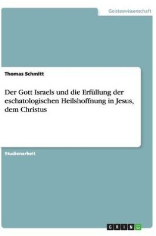 Cover of Der Gott Israels und die Erfullung der eschatologischen Heilshoffnung in Jesus, dem Christus