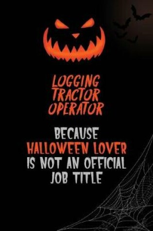 Cover of Logging tractor Operator Because Halloween Lover Is Not An Official Job Title