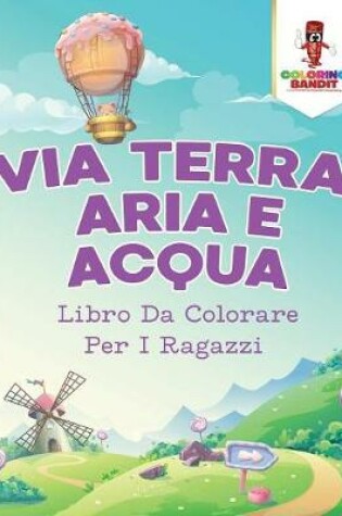 Cover of Via Terra, Aria E Acqua