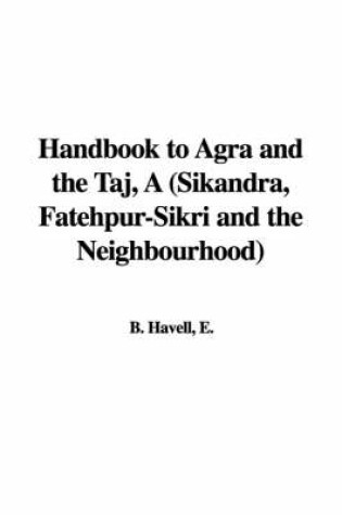 Cover of Handbook to Agra and the Taj, a (Sikandra, Fatehpur-Sikri and the Neighbourhood)