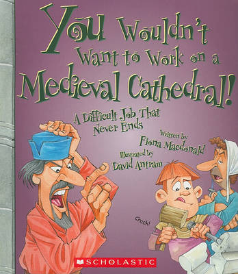 Cover of You Wouldn't Want to Work on a Medieval Cathedral!
