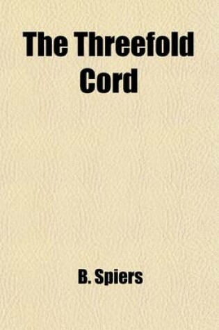 Cover of The Threefold Cord; Being Sketches of Three Treatises of the Talmud, Sanhedrin, Baba Metsia, and Baba Bathra with an Appendix Containing a Lecture on the Eight Chapters of Maimonides