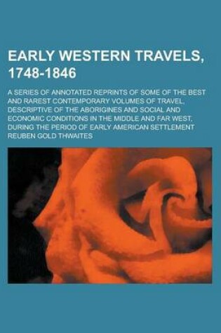 Cover of Early Western Travels, 1748-1846; A Series of Annotated Reprints of Some of the Best and Rarest Contemporary Volumes of Travel, Descriptive of the Aborigines and Social and Economic Conditions in the Middle and Far West, During the Period