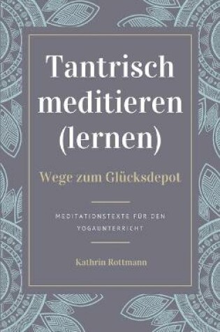 Cover of Tantrisch meditieren lernen, Wege zum Glucksdepot