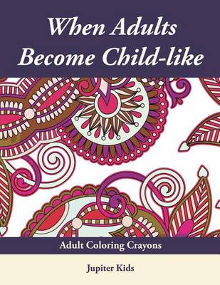 Cover of When Adults Become Child-Like: Adult Coloring Crayons