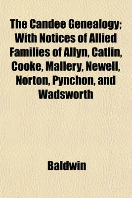 Book cover for The Candee Genealogy; With Notices of Allied Families of Allyn, Catlin, Cooke, Mallery, Newell, Norton, Pynchon, and Wadsworth