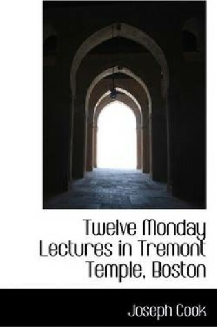 Cover of Twelve Monday Lectures in Tremont Temple, Boston