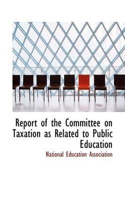 Book cover for Report of the Committee on Taxation as Related to Public Education