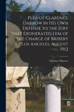 Cover of Plea of Clarence Darrow in His Own Defense to the Jury That Exonerated Him of the Charge of Bribery at Los Angeles, August 1912