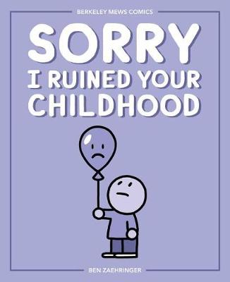 Sorry I Ruined Your Childhood by Ben Zaehringer
