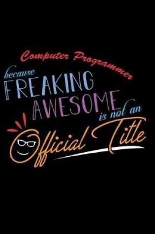 Cover of Computer Programmer Because Freaking Awesome is not an Official Title