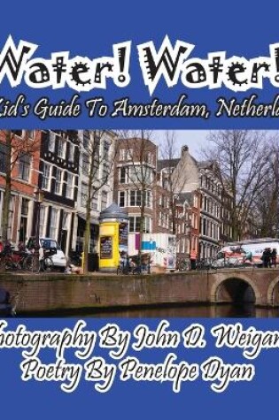 Cover of Water! Water! A Kid's Guide To Amsterdam. Netherlands