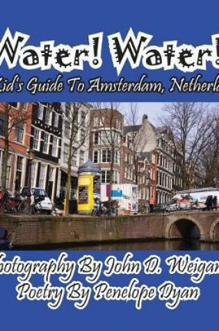 Cover of Water! Water! A Kid's Guide To Amsterdam. Netherlands