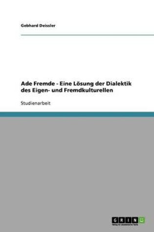 Cover of Ade Fremde - Eine Lösung der Dialektik des Eigen- und Fremdkulturellen