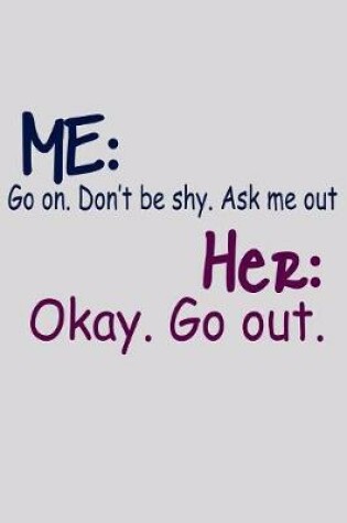 Cover of Me Go On Don't Be Shy Aske Me Out Her Okay Go Out