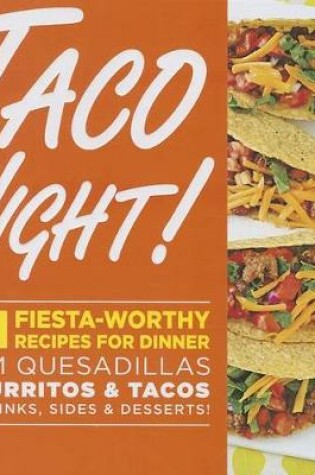 Cover of Taco Night!: 101 Fiesta-Worthy Recipes for Dinner--from Quesadillas to Burritos & Tacos Plus Drinks, Sides & Desserts!
