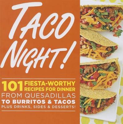 Cover of Taco Night!: 101 Fiesta-Worthy Recipes for Dinner--from Quesadillas to Burritos & Tacos Plus Drinks, Sides & Desserts!
