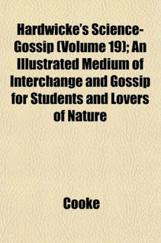 Cover of Hardwicke's Science-Gossip (Volume 19); An Illustrated Medium of Interchange and Gossip for Students and Lovers of Nature