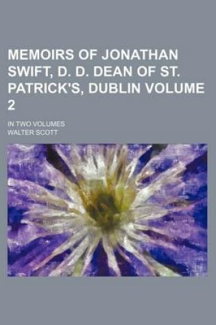 Cover of Memoirs of Jonathan Swift, D. D. Dean of St. Patrick's, Dublin Volume 2; In Two Volumes