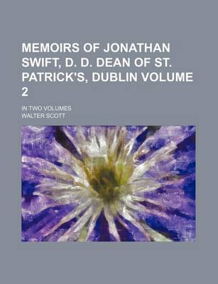 Book cover for Memoirs of Jonathan Swift, D. D. Dean of St. Patrick's, Dublin Volume 2; In Two Volumes