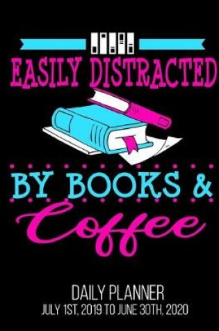 Cover of Easily Distracted By Books & Coffee Daily Planner July 1st, 2019 To June 30th, 2020