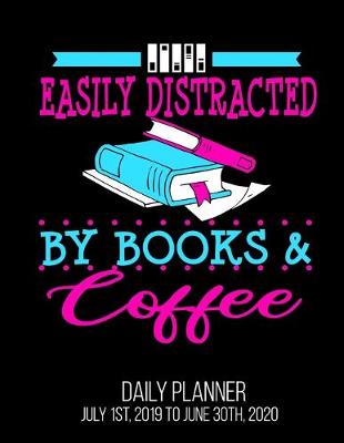 Book cover for Easily Distracted By Books & Coffee Daily Planner July 1st, 2019 To June 30th, 2020