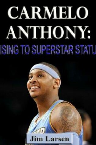 Cover of Carmelo Anthony: Rising to Superstar Status