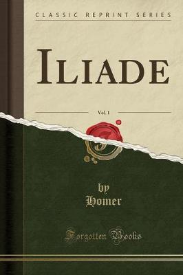 Book cover for Iliade, Vol. 1 (Classic Reprint)