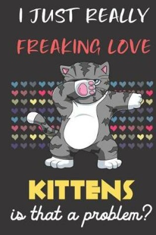 Cover of I Just Really Freaking Love Kittens. Is That A Problem?