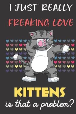 Book cover for I Just Really Freaking Love Kittens. Is That A Problem?