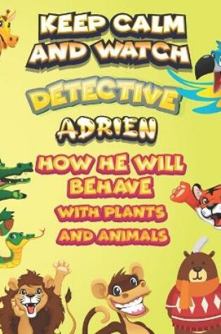 Cover of keep calm and watch detective Adrien how he will behave with plant and animals