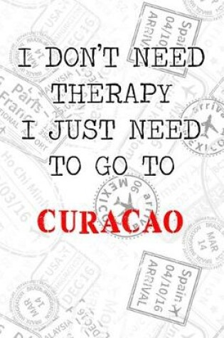 Cover of I Don't Need Therapy I Just Need To Go To Curacao