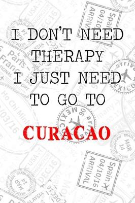 Book cover for I Don't Need Therapy I Just Need To Go To Curacao