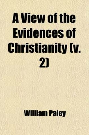 Cover of A View of the Evidences of Christianity; In Three Parts Volume 2