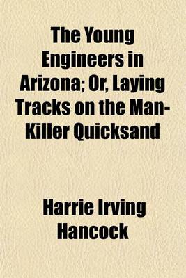 Book cover for The Young Engineers in Arizona; Or, Laying Tracks on the Man-Killer Quicksand