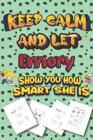 Cover of keep calm and let Emory show you how smart she is