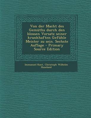 Book cover for Von Der Macht Des Gemuths Durch Den Blossen Vorsatz Seiner Krankhaften Gefuhle Meister Zu Sein. Sechste Auflage - Primary Source Edition