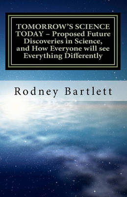 Book cover for TOMORROW'S SCIENCE TODAY - Proposed Future Discoveries in Science, and How Everyone will see Everything Differently