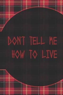 Book cover for Don't Tell Me How To Live