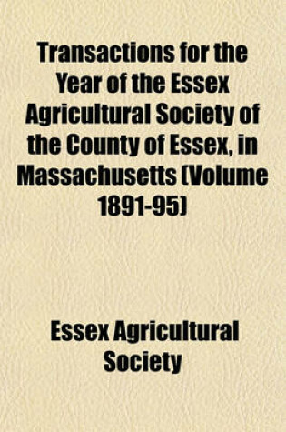 Cover of Transactions for the Year of the Essex Agricultural Society of the County of Essex, in Massachusetts (Volume 1891-95)